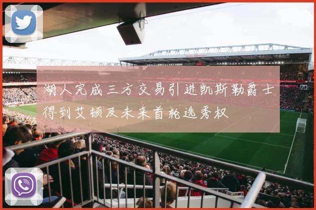 湖人完成三方交易引进凯斯勒爵士得到艾顿及未来首轮选秀权